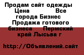 Продам сайт одежды › Цена ­ 30 000 - Все города Бизнес » Продажа готового бизнеса   . Пермский край,Лысьва г.